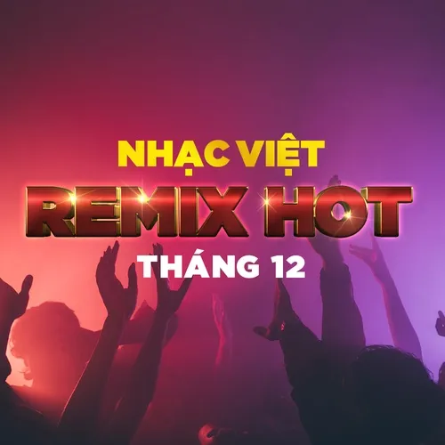 Nhạc Việt Remix Hot Tháng 12