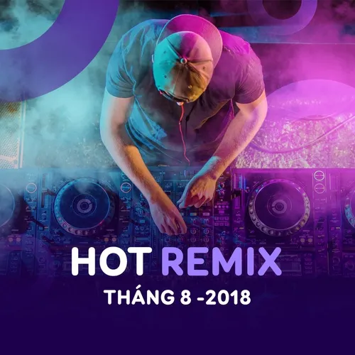 Nhạc Việt Remix Hot Tháng 08-2018
