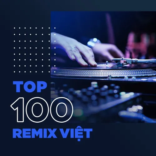 Top 100 Ca Khúc Remix Việt Hay Nhất - NhacCuaTui