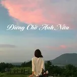 đừng Chờ Anh Nữa Tăng Phuc đừng Chờ Anh Nữa Xin Hay Quen Anh V A Playlist Nhaccuatui