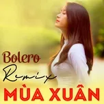 Tải nhạc Bolero Remix Về Mùa Xuân miễn phí